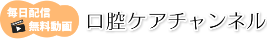 毎日配信　無料動画　口腔ケアチャンネル